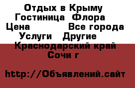 Отдых в Крыму. Гостиница “Флора“ › Цена ­ 1 500 - Все города Услуги » Другие   . Краснодарский край,Сочи г.